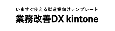 いますぐ使える製造業向けテンプレート 業務改善DX kintone